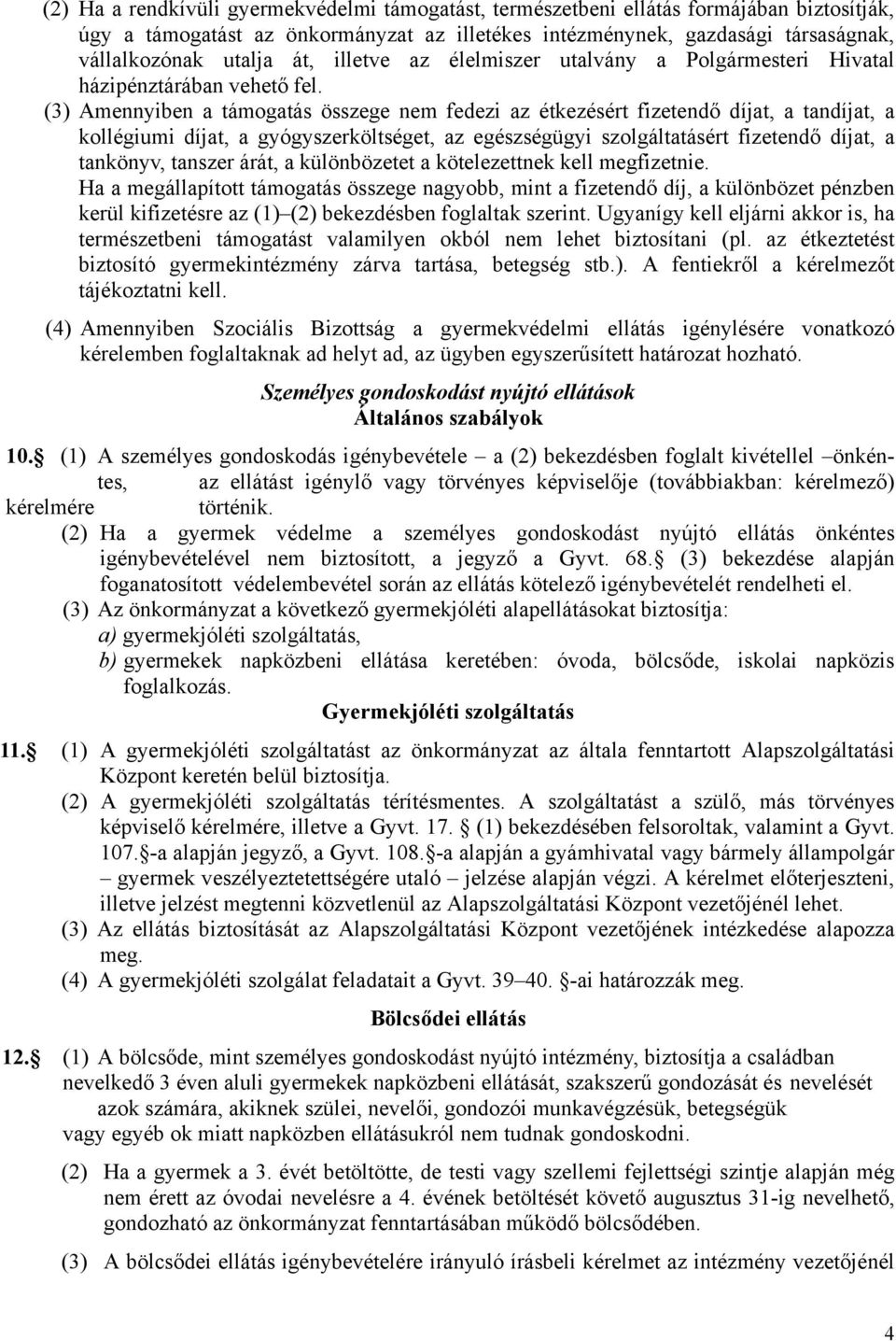 (3) Amennyiben a támogatás összege nem fedezi az étkezésért fizetendő díjat, a tandíjat, a kollégiumi díjat, a gyógyszerköltséget, az egészségügyi szolgáltatásért fizetendő díjat, a tankönyv, tanszer