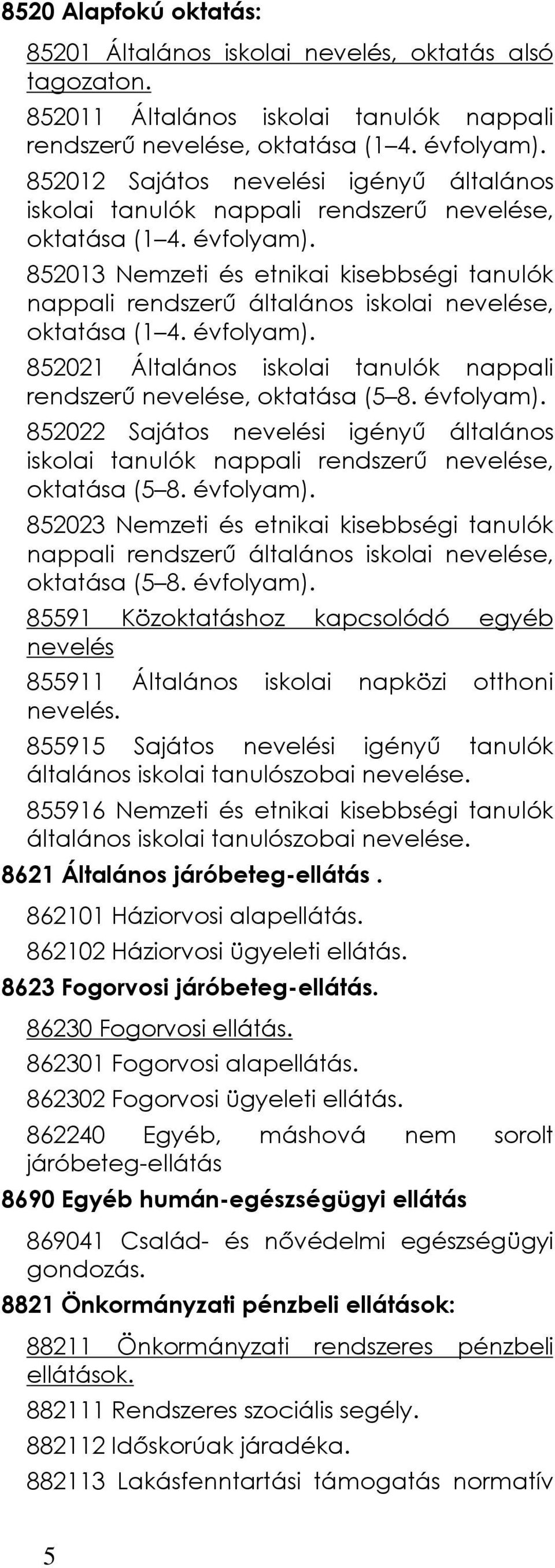 852013 Nemzeti és etnikai kisebbségi tanulók nappali rendszerû általános iskolai nevelése, oktatása (1 4. évfolyam). 852021 Általános iskolai tanulók nappali rendszerû nevelése, oktatása (5 8.