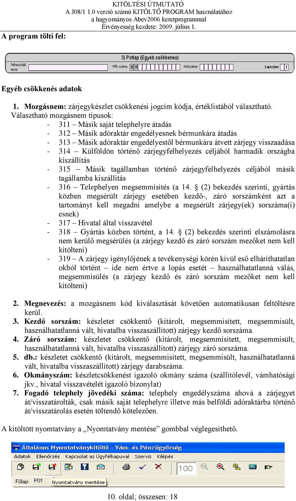 314 Külföldön történő zárjegyfelhelyezés céljából harmadik országba kiszállítás - 315 Másik tagállamban történő zárjegyfelhelyezés céljából másik tagállamba kiszállítás - 316 Telephelyen