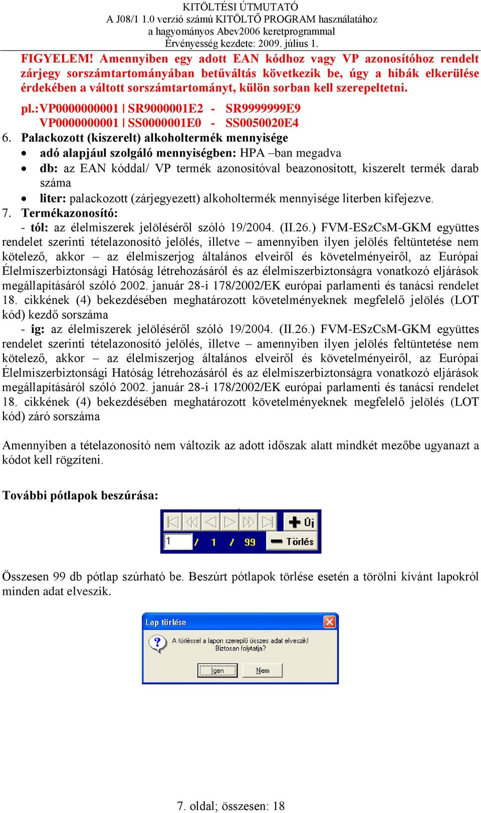 szerepeltetni. pl.: VP0000000001 SR9000001E2 - SR9999999E9 VP0000000001 SS0000001E0 - SS0050020E4 6.