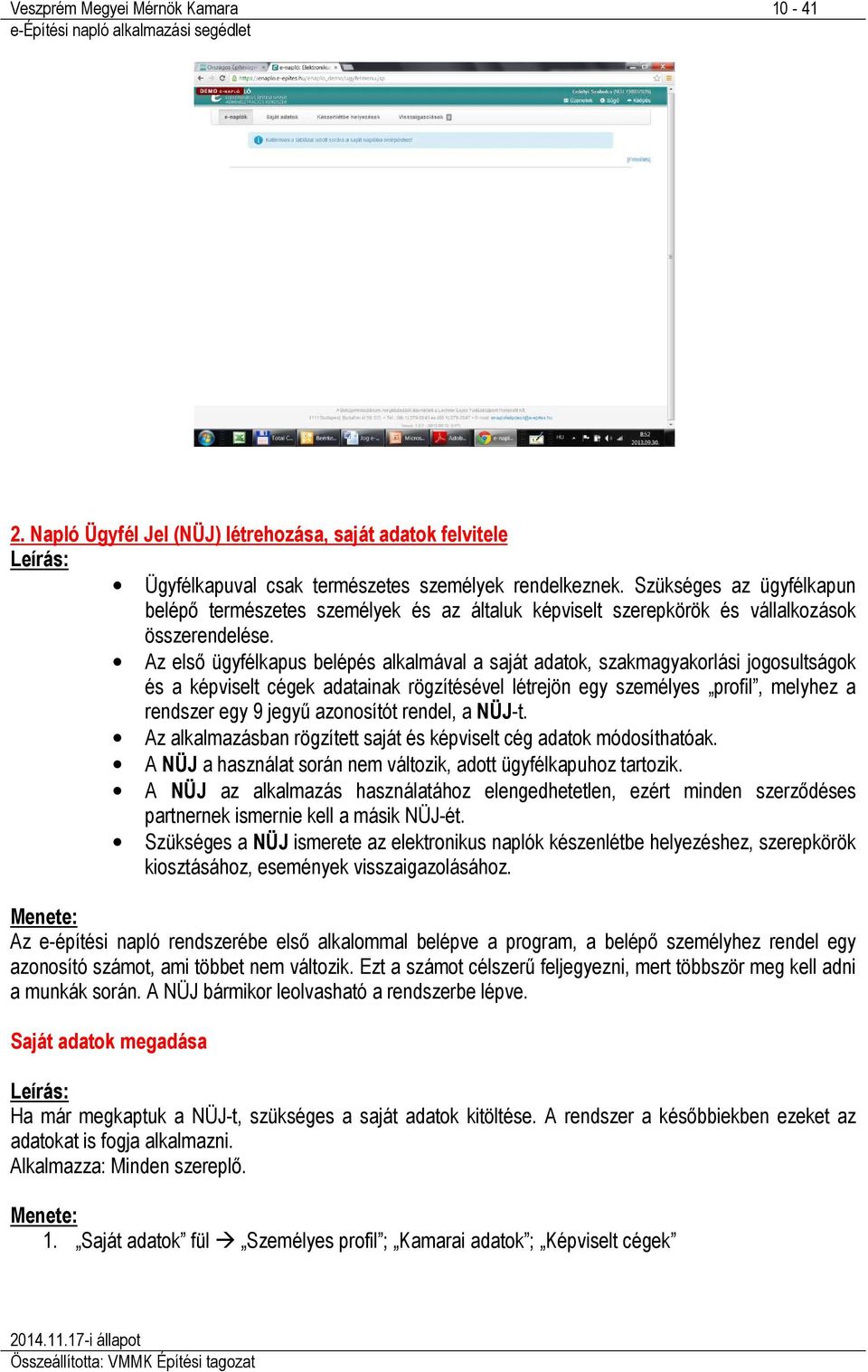 Az első ügyfélkapus belépés alkalmával a saját adatok, szakmagyakorlási jogosultságok és a képviselt cégek adatainak rögzítésével létrejön egy személyes profil, melyhez a rendszer egy 9 jegyű