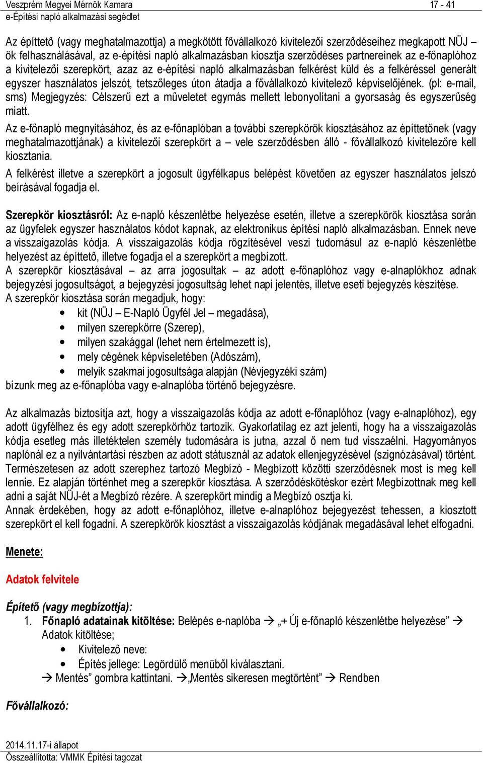 úton átadja a fővállalkozó kivitelező képviselőjének. (pl: e-mail, sms) Megjegyzés: Célszerű ezt a műveletet egymás mellett lebonyolítani a gyorsaság és egyszerűség miatt.