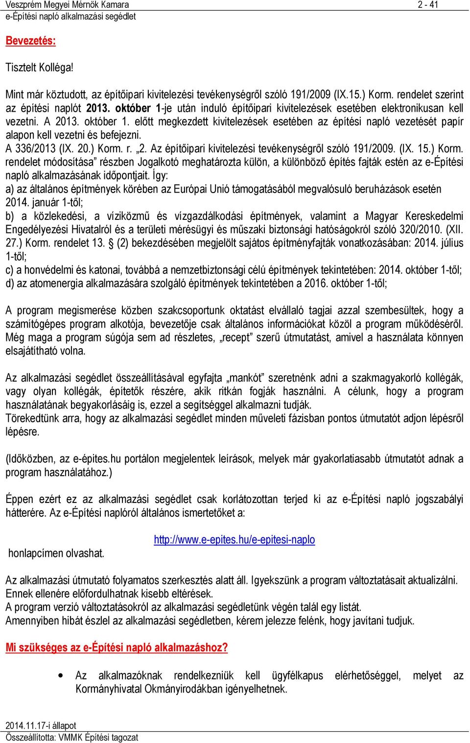 előtt megkezdett kivitelezések esetében az építési napló vezetését papír alapon kell vezetni és befejezni. A 336/2013 (IX. 20.) Korm. r. 2. Az építőipari kivitelezési tevékenységről szóló 191/2009.