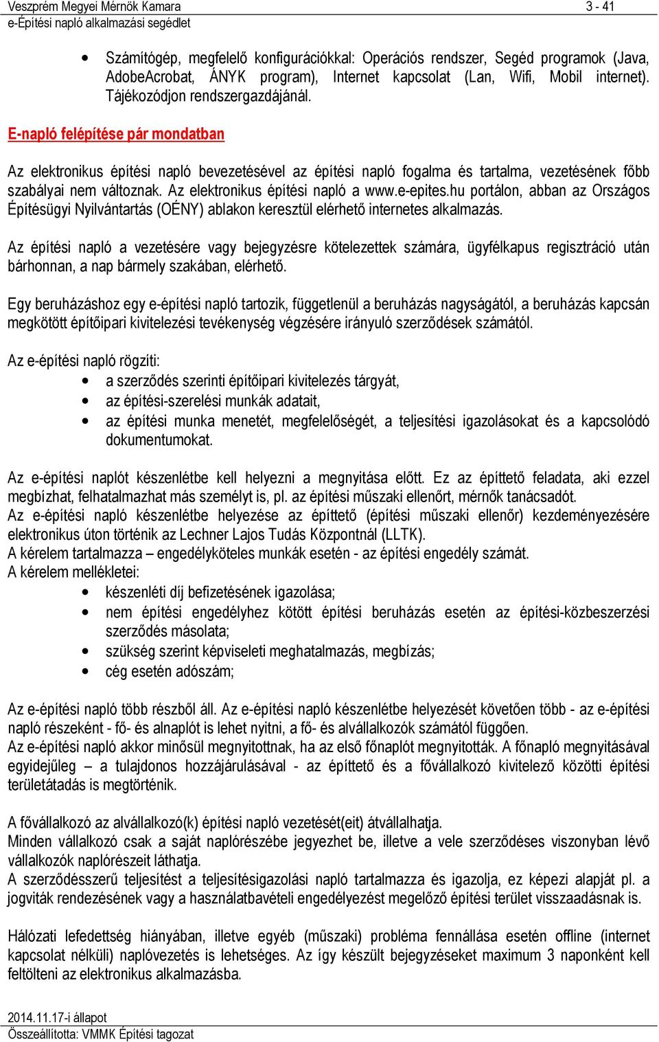 Az elektronikus építési napló a www.e-epites.hu portálon, abban az Országos Építésügyi Nyilvántartás (OÉNY) ablakon keresztül elérhető internetes alkalmazás.