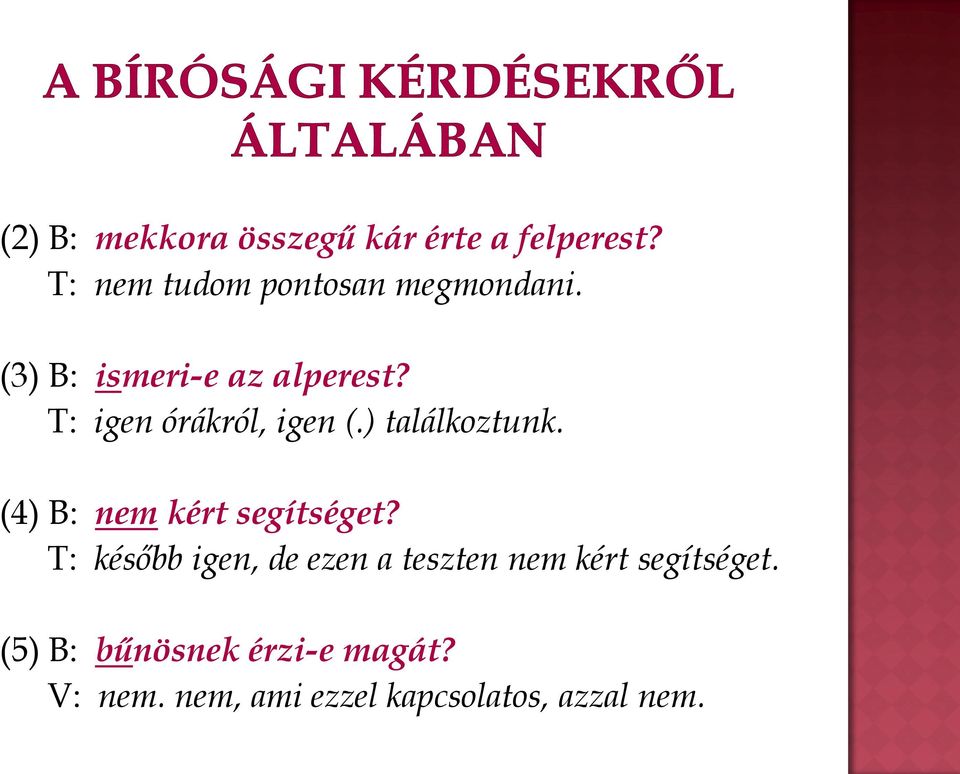 T: igen órákról, igen (.) találkoztunk. (4) B: nem kért segítséget?