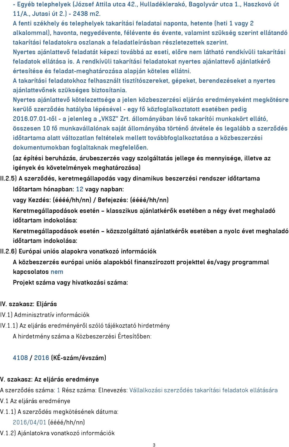 oszlanak a feladatleírásban részletezettek szerint. Nyertes ajánlattevő feladatát képezi továbbá az eseti, előre nem látható rendkívüli takarítási feladatok ellátása is.