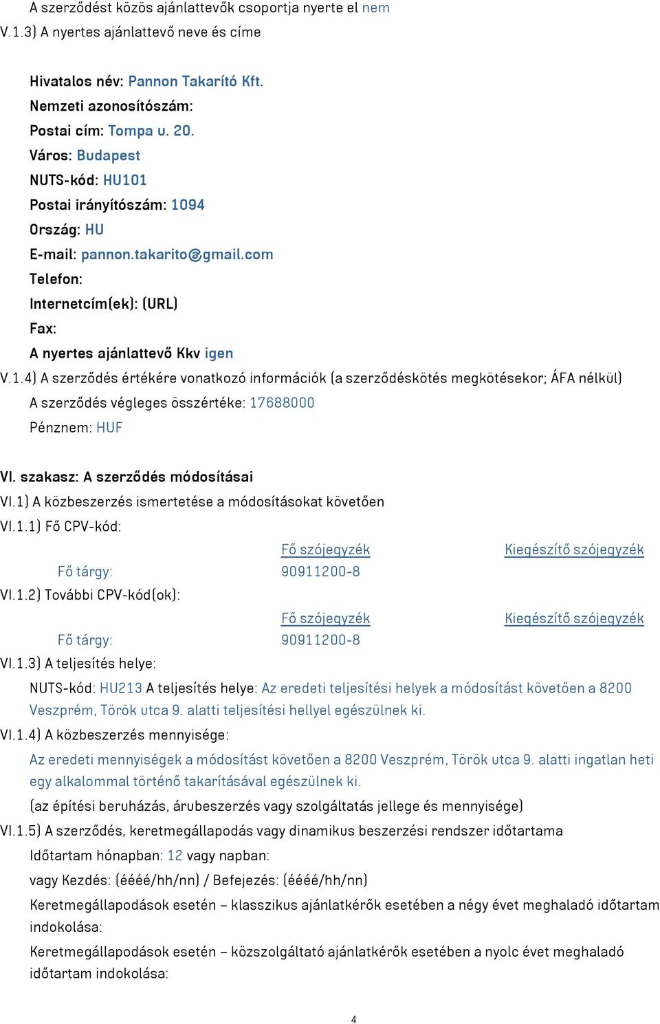 szakasz: A szerződés módosításai VI.1) A közbeszerzés ismertetése a módosításokat követően VI.1.1) Fő CPV-kód: VI.1.2) További CPV-kód(ok): VI.1.3) A teljesítés helye: NUTS-kód: HU213 A teljesítés helye: Az eredeti teljesítési helyek a módosítást követően a 8200 Veszprém, Török utca 9.