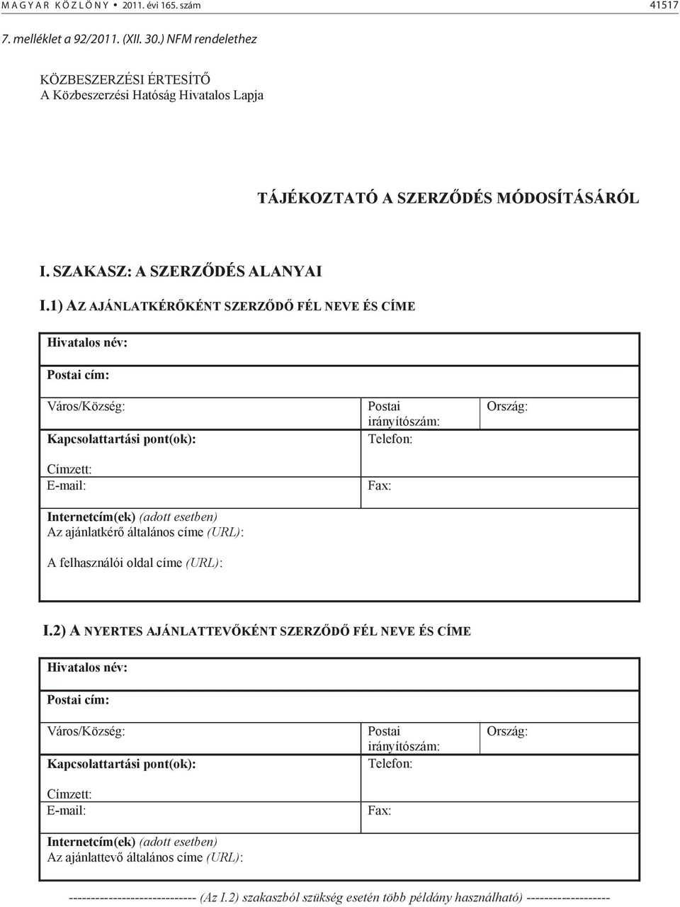 1) AZ AJÁNLATKÉR KÉNT SZERZ D FÉL NEVE ÉS CÍME Hivatalos név: Postai cím: Város/Község: Kapcsolattartási pont(ok): Címzett: E-mail: Internetcím(ek) (adott esetben) Az ajánlatkér általános címe (URL):