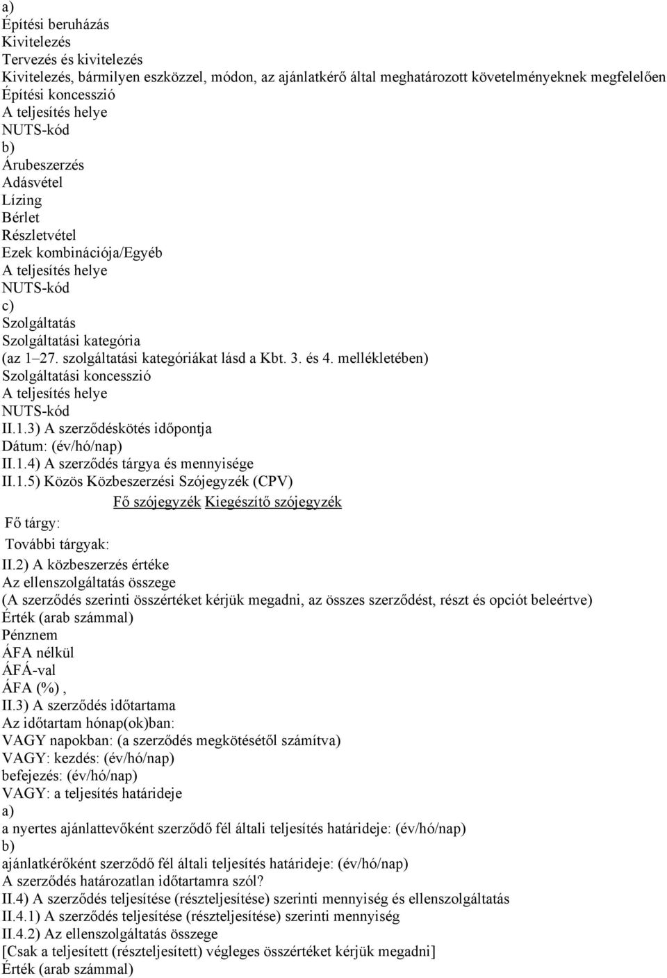 mellékletében) Szolgáltatási koncesszió II.1.3) A szerződéskötés időpontja Dátum: (év/hó/nap) II.1.4) A szerződés tárgya és mennyisége II.1.5) Közös Közbeszerzési Szójegyzék (CPV) Fő szójegyzék Kiegészítő szójegyzék Fő tárgy: További tárgyak: II.