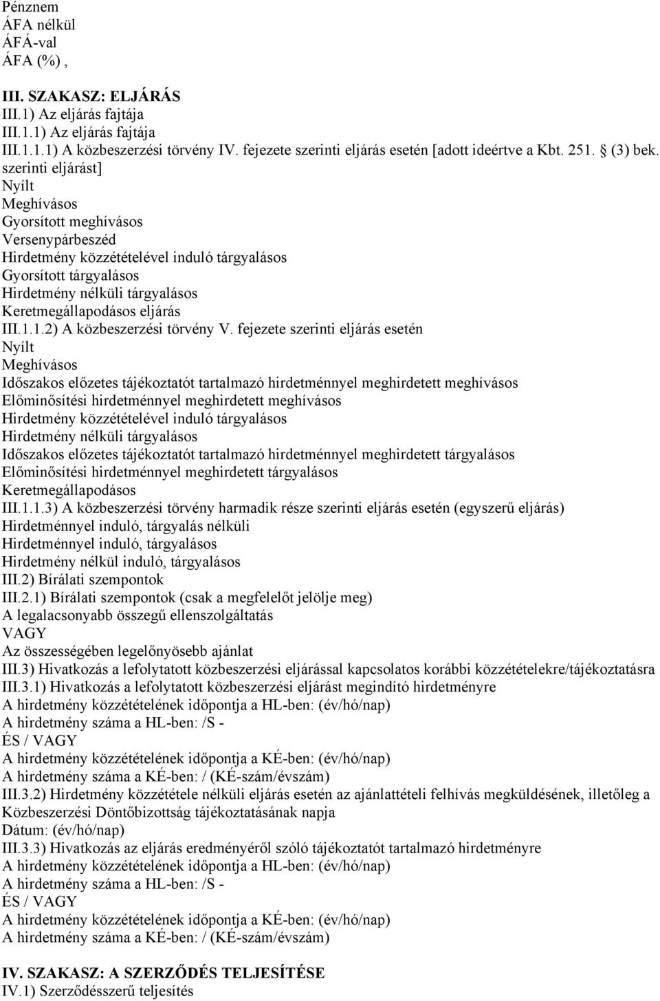 szerinti eljárást] Nyílt Meghívásos Gyorsított meghívásos Versenypárbeszéd Hirdetmény közzétételével induló tárgyalásos Gyorsított tárgyalásos Hirdetmény nélküli tárgyalásos Keretmegállapodásos