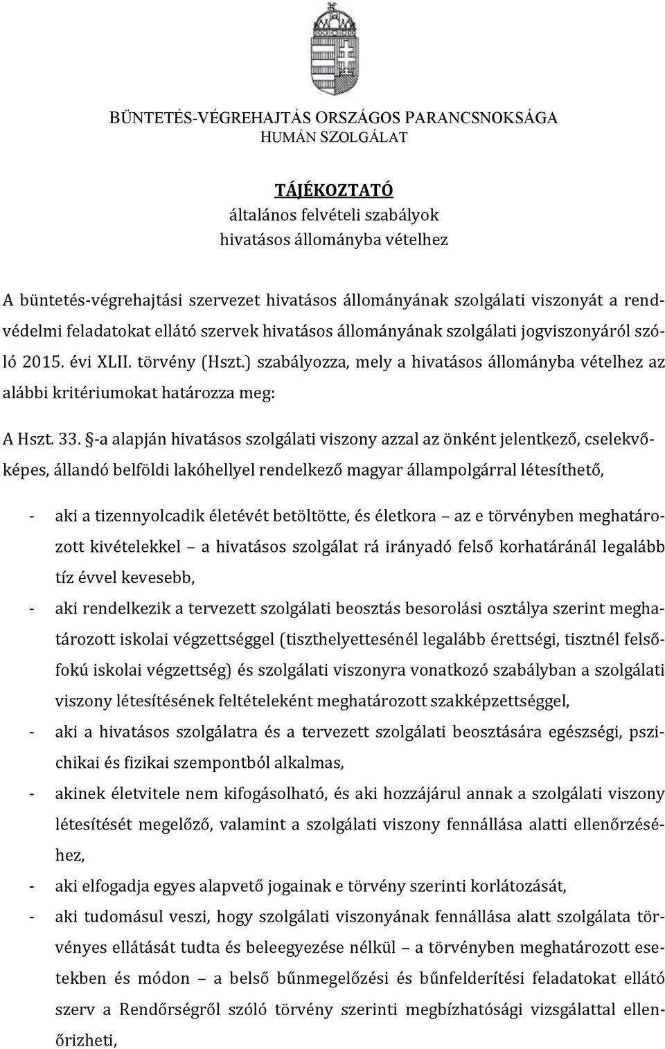 ) szabályozza, mely a hivatásos állományba vételhez az alábbi kritériumokat határozza meg: A Hszt. 33.