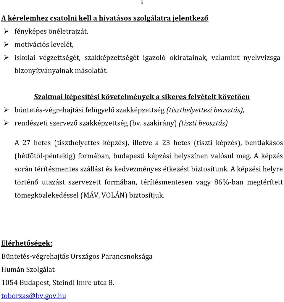 Szakmai képesítési követelmények a sikeres felvételt követően büntetés-végrehajtási felügyelő szakképzettség (tiszthelyettesi beosztás), rendészeti szervező szakképzettség (bv.