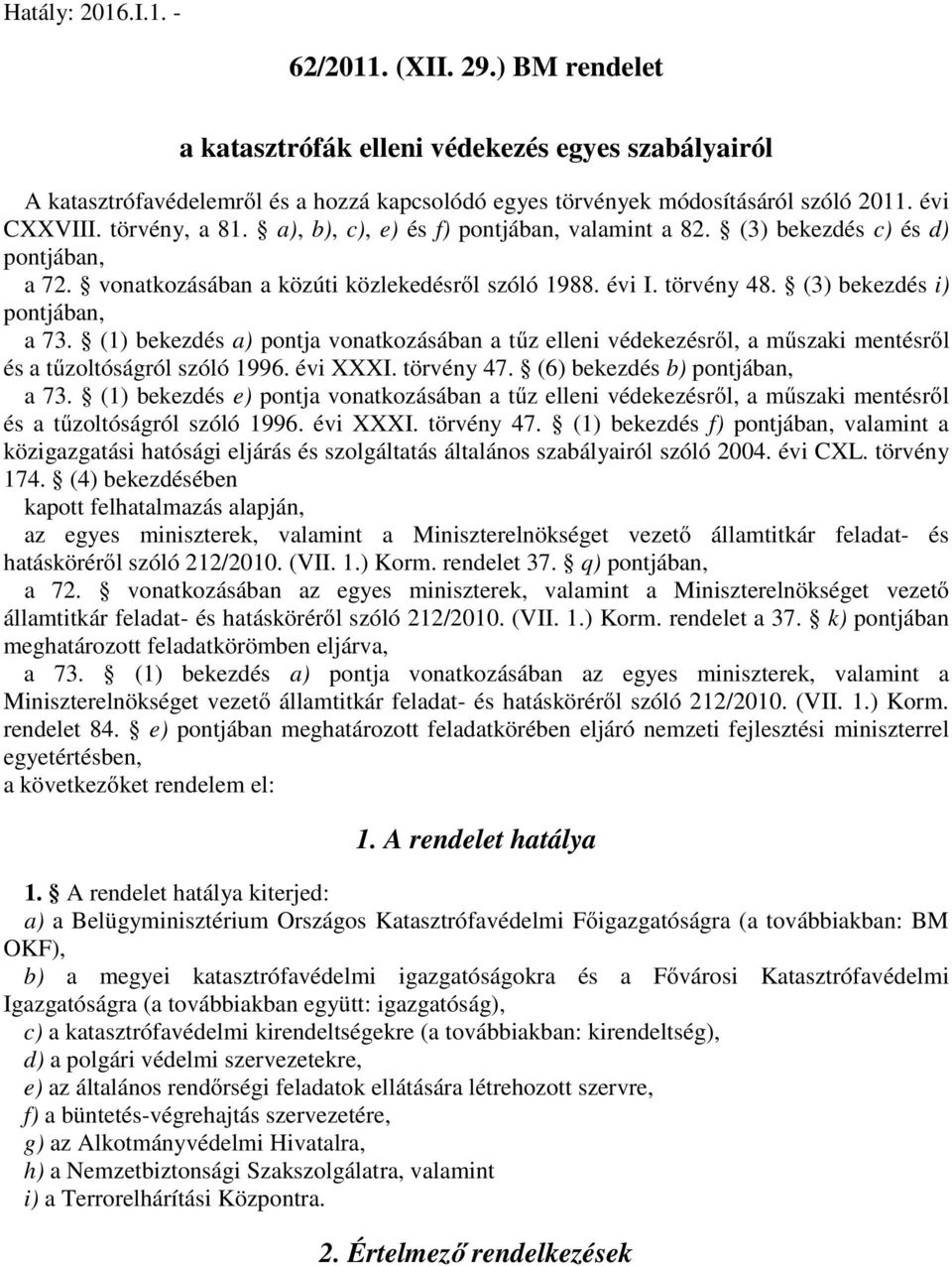(3) bekezdés i) pontjában, a 73. (1) bekezdés a) pontja vonatkozásában a tűz elleni védekezésről, a műszaki mentésről és a tűzoltóságról szóló 1996. évi XXXI. törvény 47.