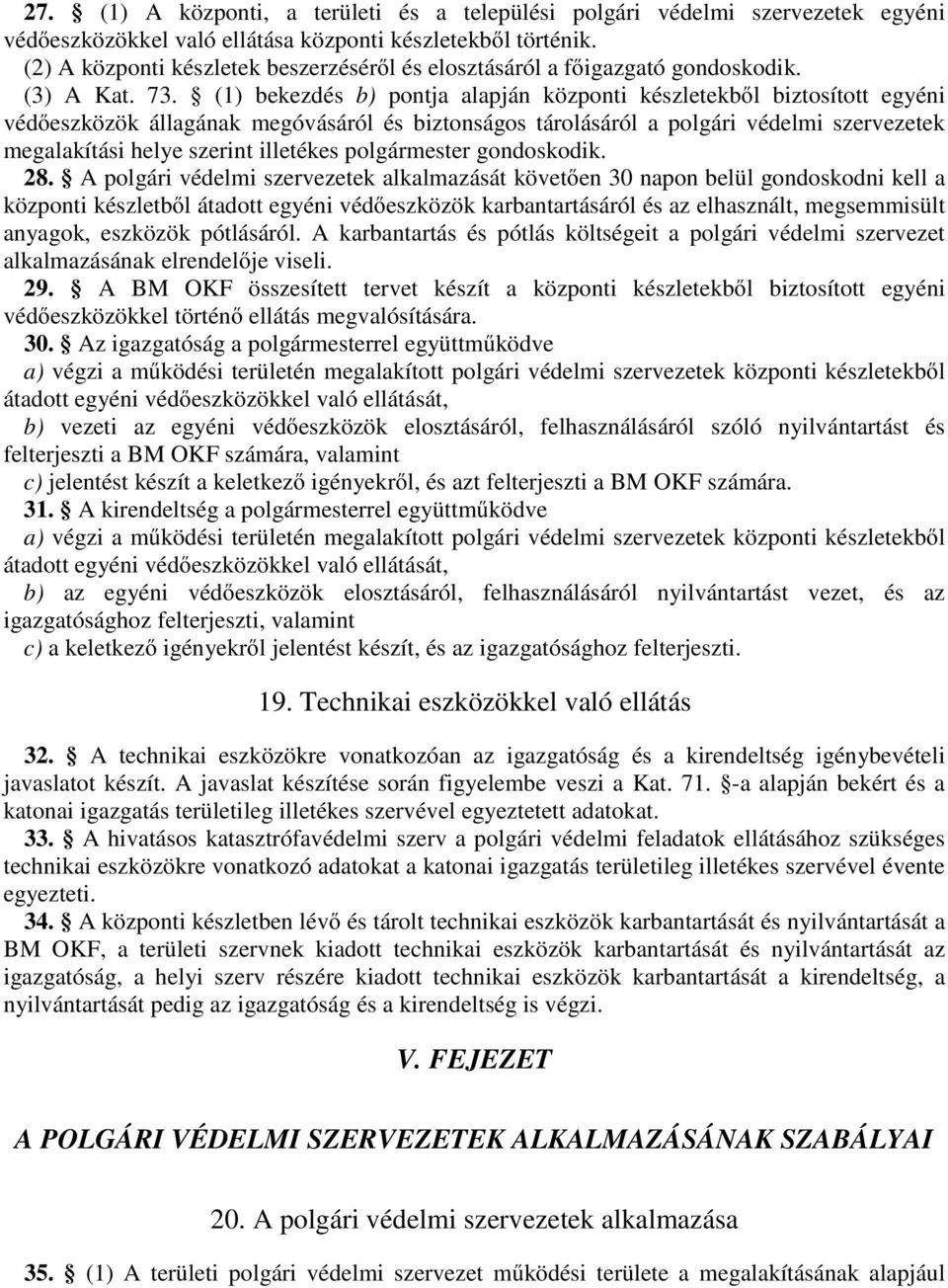 (1) bekezdés b) pontja alapján központi készletekből biztosított egyéni védőeszközök állagának megóvásáról és biztonságos tárolásáról a polgári védelmi szervezetek megalakítási helye szerint
