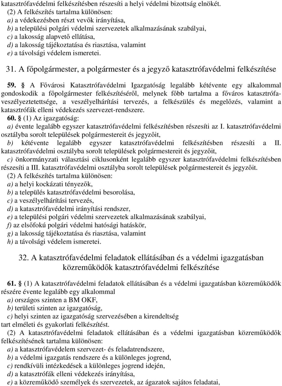 tájékoztatása és riasztása, valamint e) a távolsági védelem ismeretei. 31. A főpolgármester, a polgármester és a jegyző katasztrófavédelmi felkészítése 59.