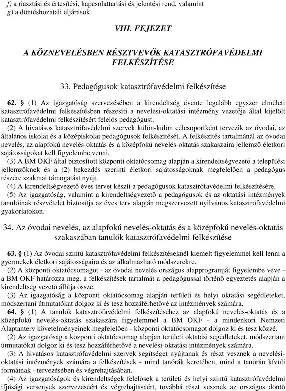 (1) Az igazgatóság szervezésében a kirendeltség évente legalább egyszer elméleti katasztrófavédelmi felkészítésben részesíti a nevelési-oktatási intézmény vezetője által kijelölt katasztrófavédelmi