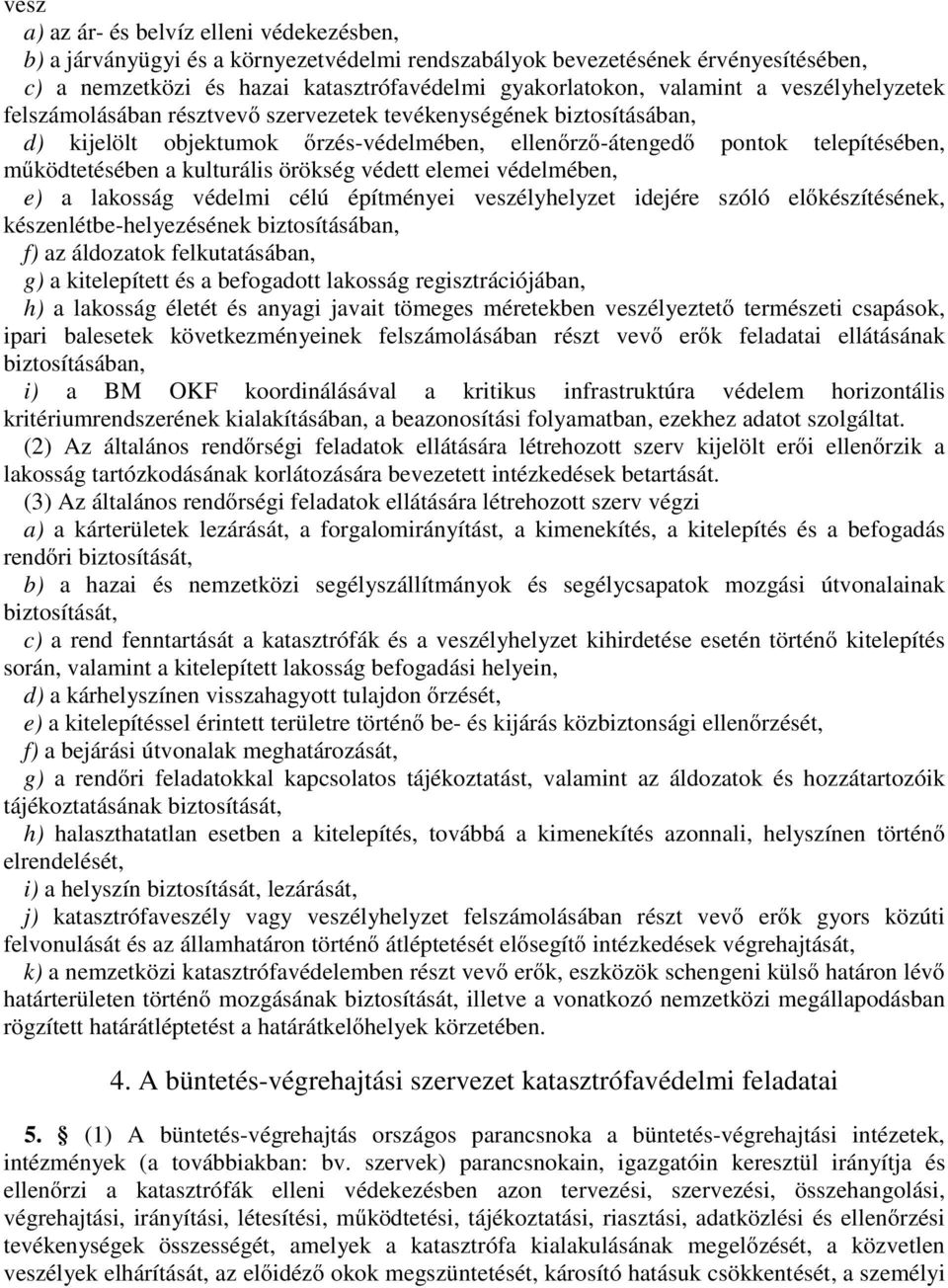 örökség védett elemei védelmében, e) a lakosság védelmi célú építményei veszélyhelyzet idejére szóló előkészítésének, készenlétbe-helyezésének biztosításában, f) az áldozatok felkutatásában, g) a