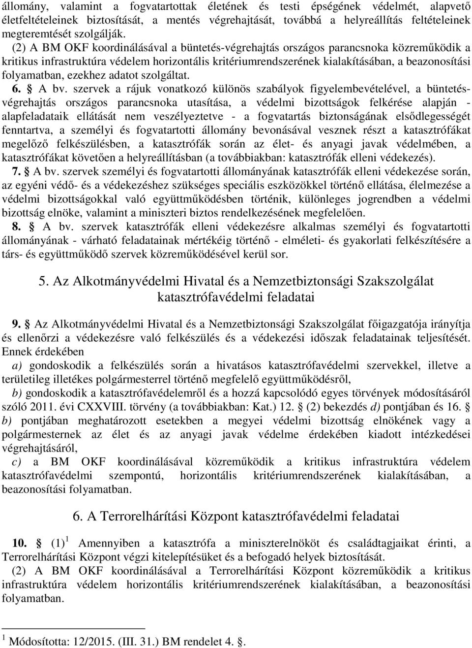 (2) A BM OKF koordinálásával a büntetés-végrehajtás országos parancsnoka közreműködik a kritikus infrastruktúra védelem horizontális kritériumrendszerének kialakításában, a beazonosítási folyamatban,