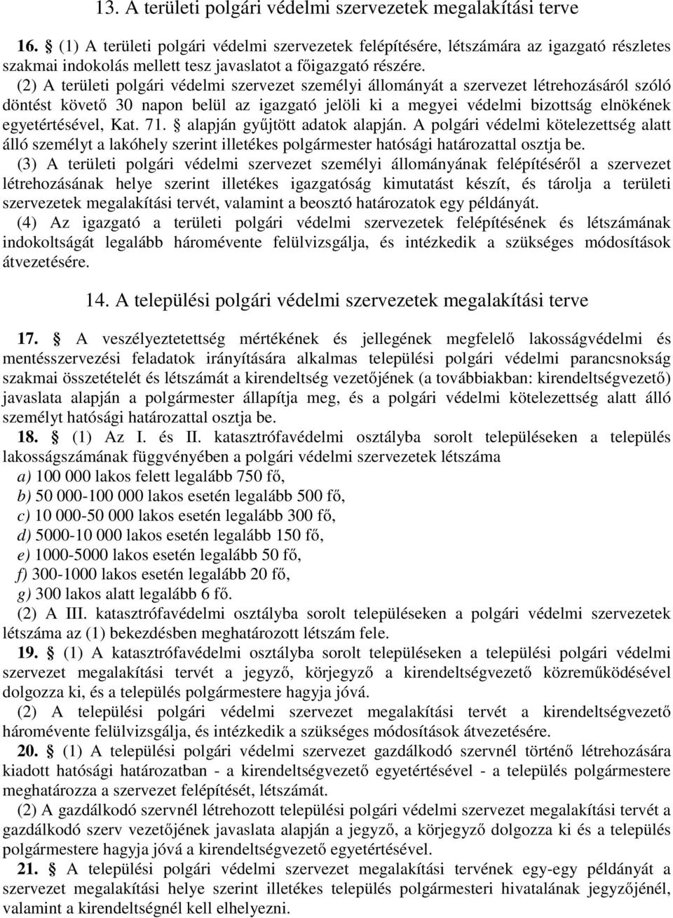 (2) A területi polgári védelmi szervezet személyi állományát a szervezet létrehozásáról szóló döntést követő 30 napon belül az igazgató jelöli ki a megyei védelmi bizottság elnökének egyetértésével,