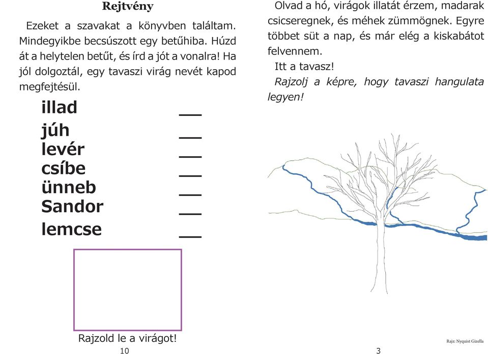 illad júh levér csíbe ünneb Sandor lemcse Olvad a hó, virágok illatát érzem, madarak csicseregnek, és méhek zümmögnek.