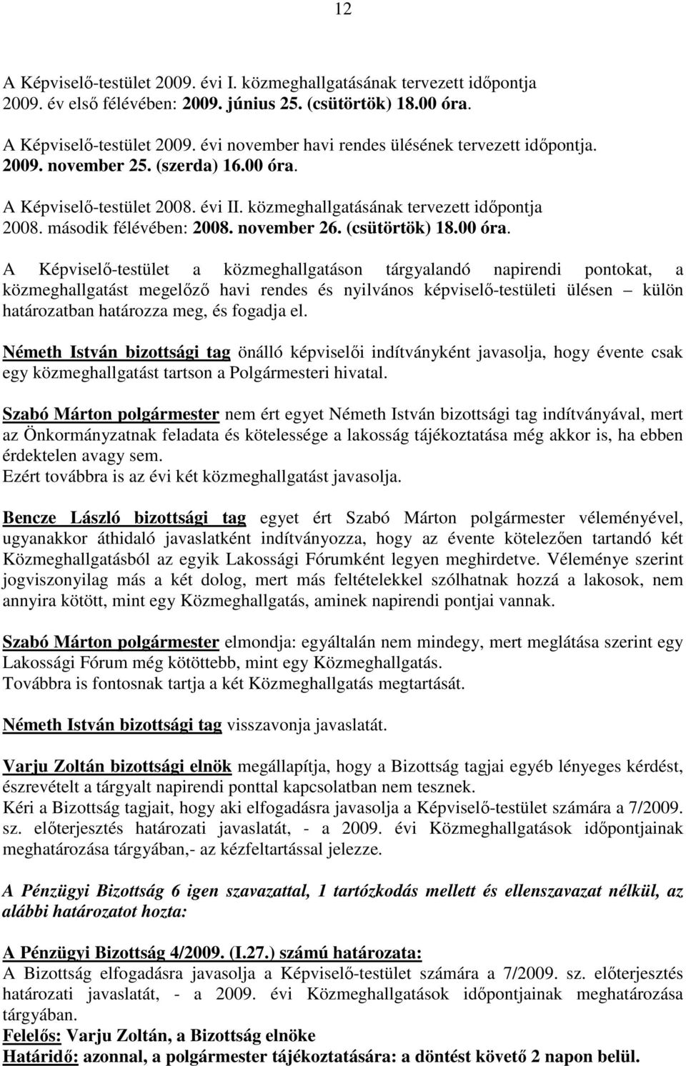 A Képviselı-testület 2008. évi II. közmeghallgatásának tervezett idıpontja 2008. második félévében: 2008. november 26. (csütörtök) 18.00 óra.
