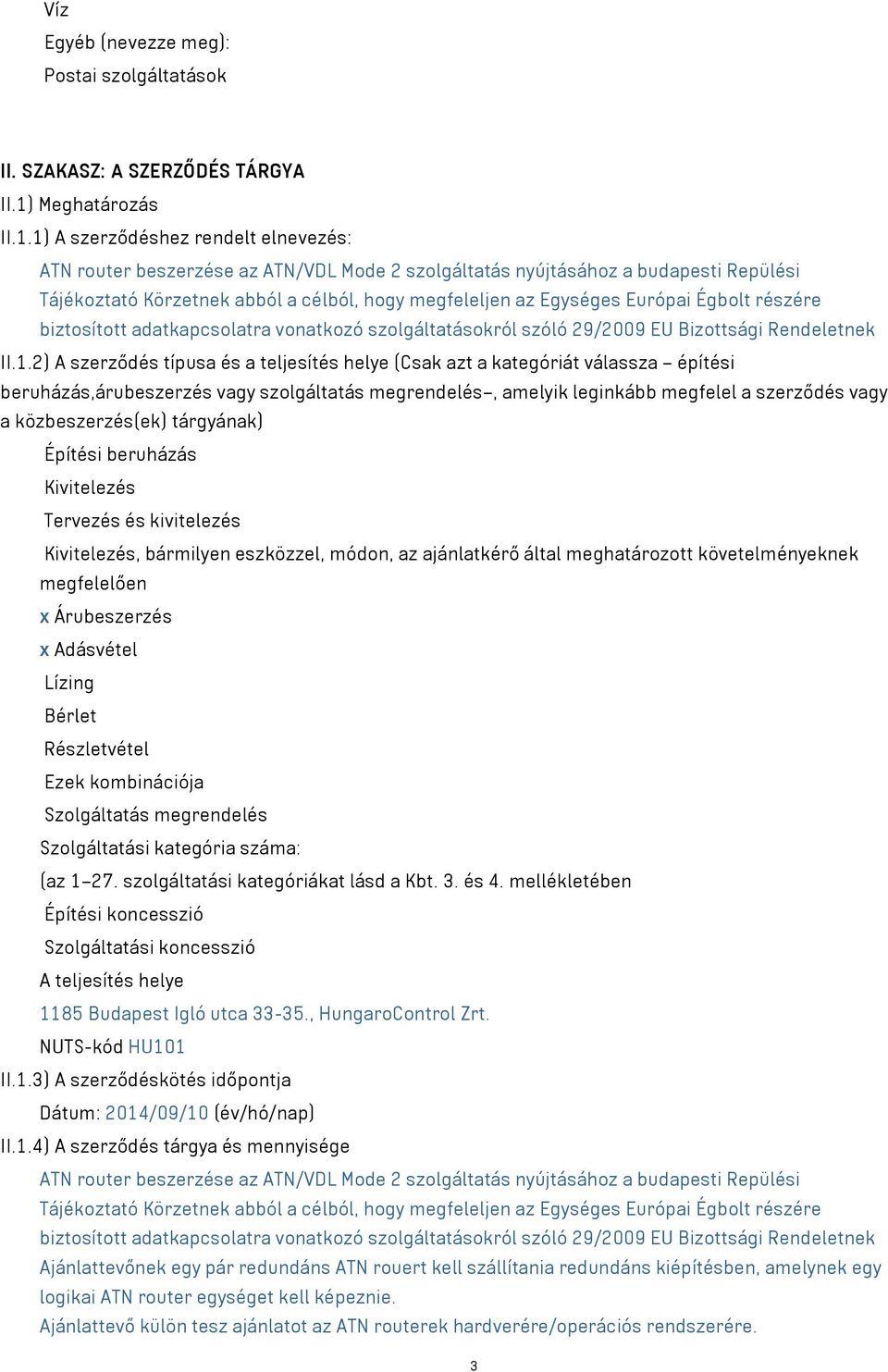 1) A szerződéshez rendelt elnevezés: ATN router beszerzése az ATN/VDL Mode 2 szolgáltatás nyújtásához a budapesti Repülési Tájékoztató Körzetnek abból a célból, hogy megfeleljen az Egységes Európai