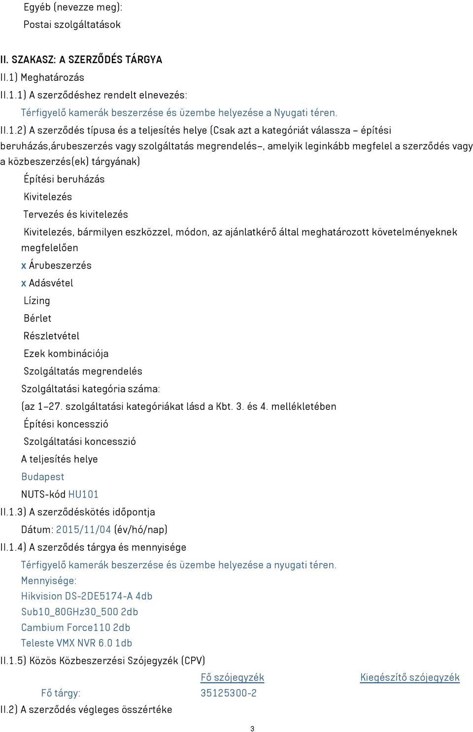 közbeszerzés(ek) tárgyának) Építési beruházás Kivitelezés Tervezés és kivitelezés Kivitelezés, bármilyen eszközzel, módon, az ajánlatkérő által meghatározott követelményeknek megfelelően x