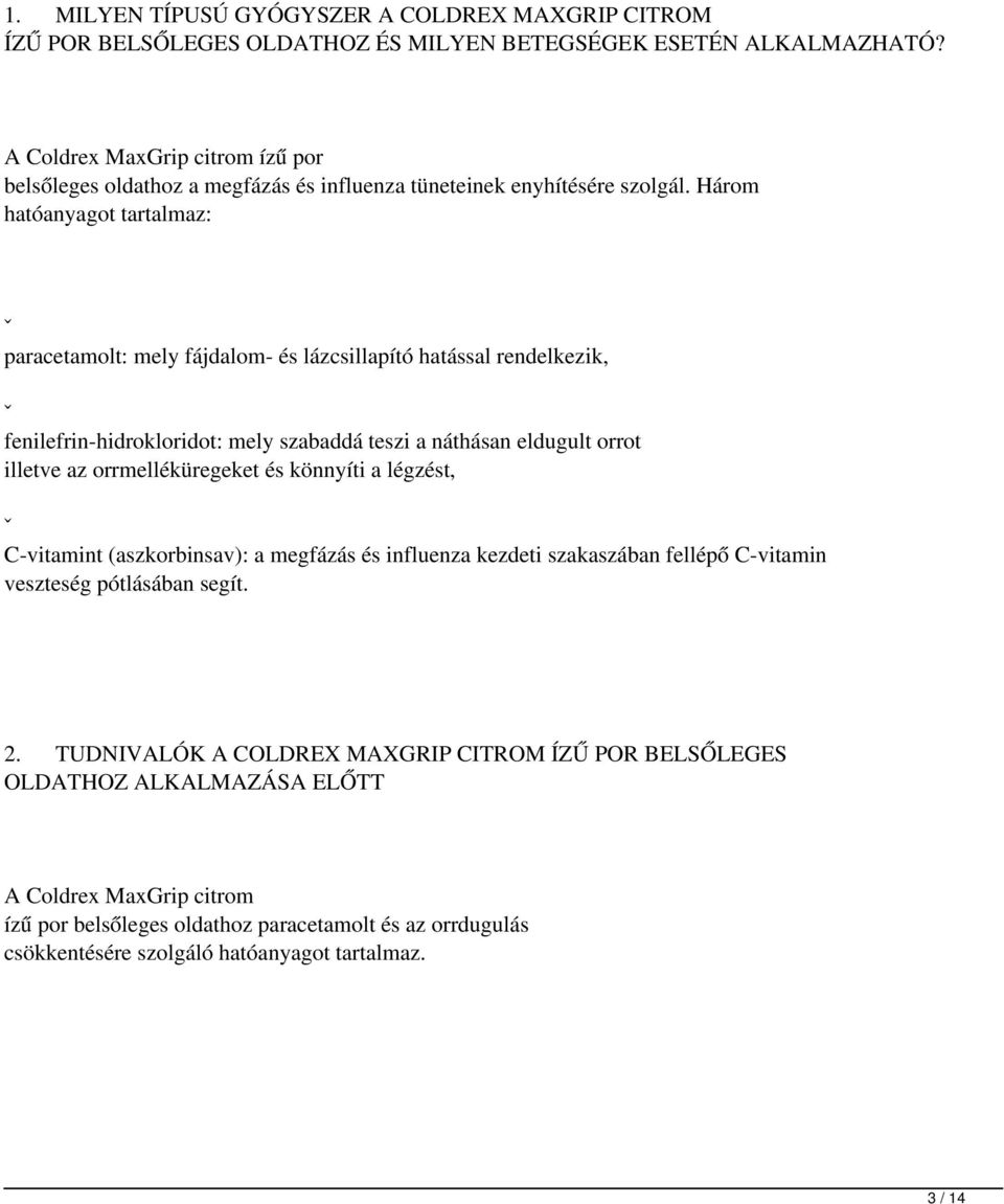 Három hatóanyagot tartalmaz: ˇ paracetamolt: mely fájdalom- és lázcsillapító hatással rendelkezik, ˇ fenilefrin-hidrokloridot: mely szabaddá teszi a náthásan eldugult orrot illetve az