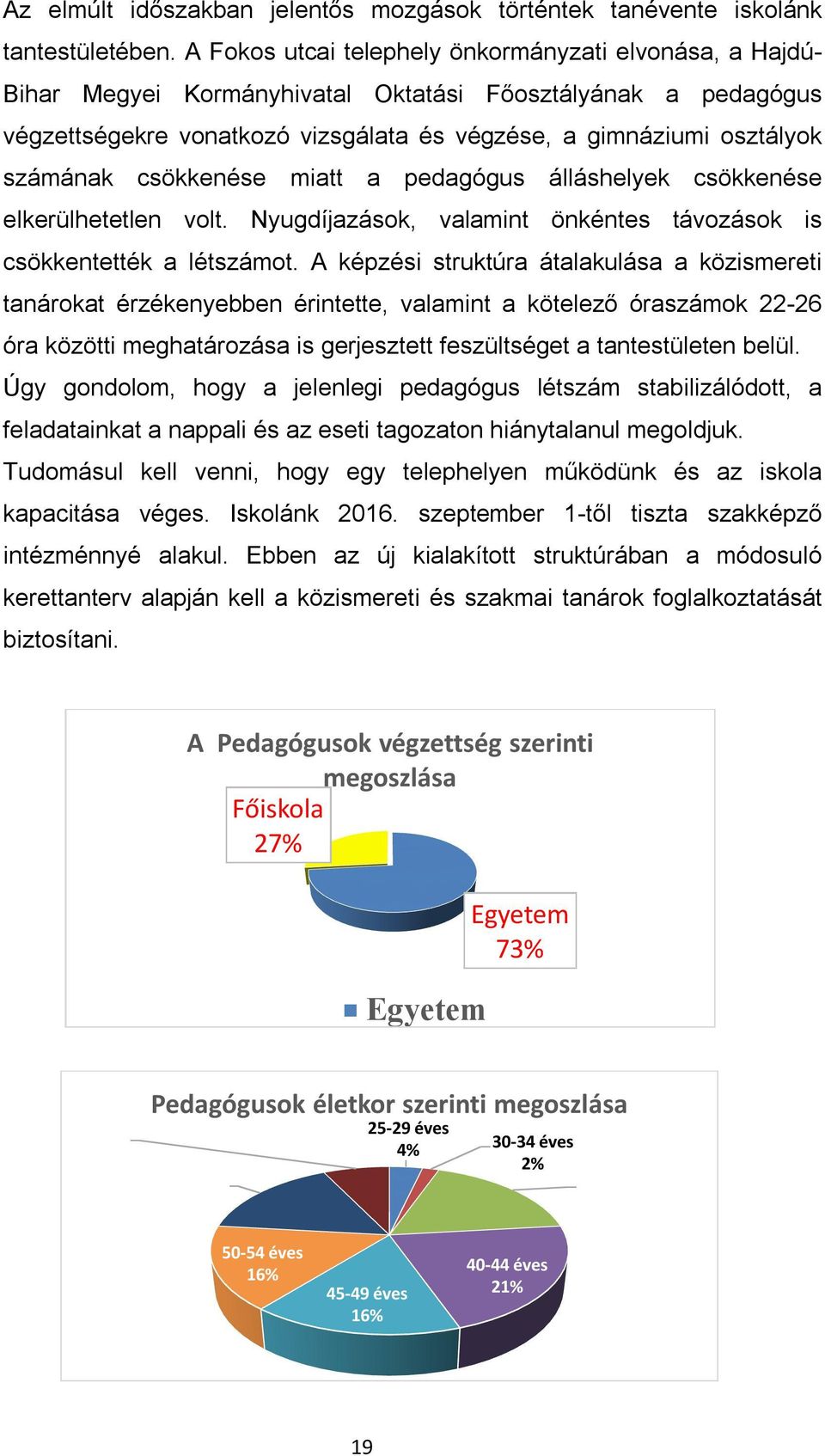 csökkenése miatt a pedagógus álláshelyek csökkenése elkerülhetetlen volt. Nyugdíjazások, valamint önkéntes távozások is csökkentették a létszámot.