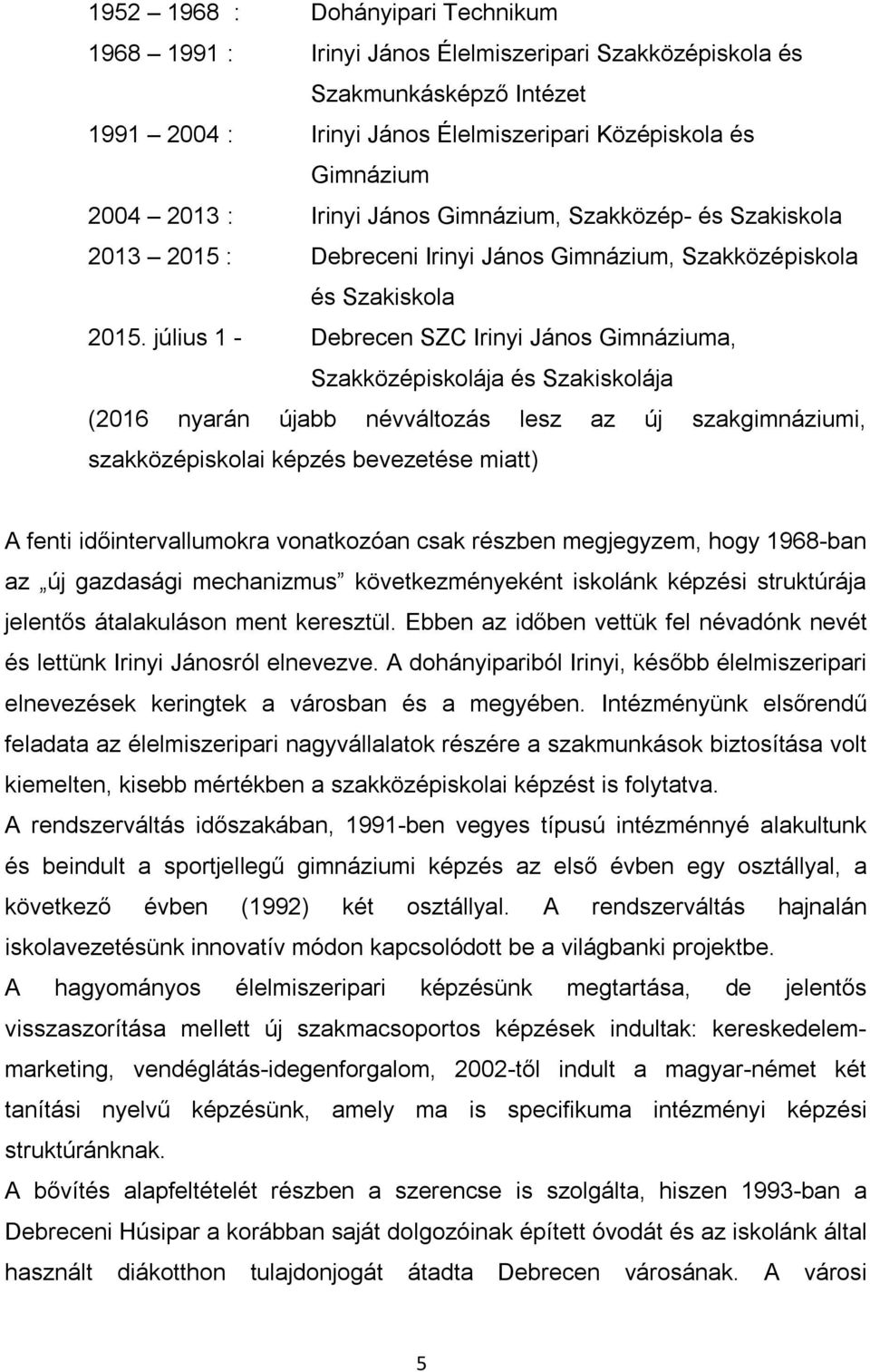július 1 - Debrecen SZC Irinyi János Gimnáziuma, Szakközépiskolája és Szakiskolája (2016 nyarán újabb névváltozás lesz az új szakgimnáziumi, szakközépiskolai képzés bevezetése miatt) A fenti