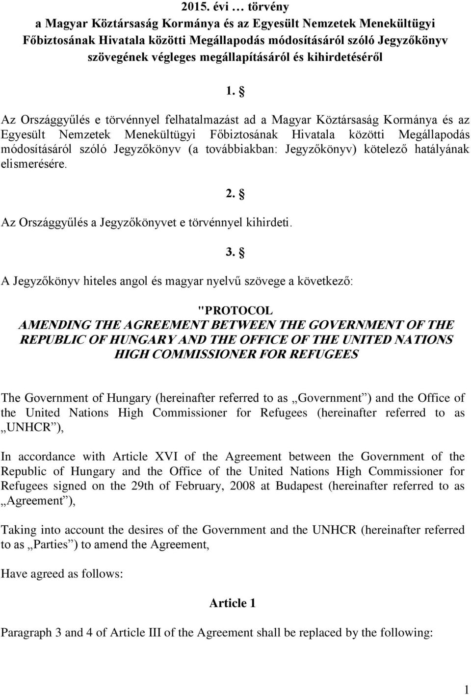 Az Országgyűlés e törvénnyel felhatalmazást ad a Magyar Köztársaság Kormánya és az Egyesült Nemzetek Menekültügyi Főbiztosának Hivatala közötti Megállapodás módosításáról szóló Jegyzőkönyv (a