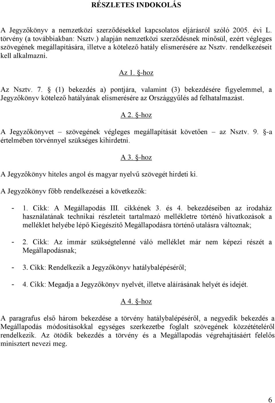 (1) bekezdés a) pontjára, valamint (3) bekezdésére figyelemmel, a Jegyzőkönyv kötelező hatályának elismerésére az Országgyűlés ad felhatalmazást. A 2.