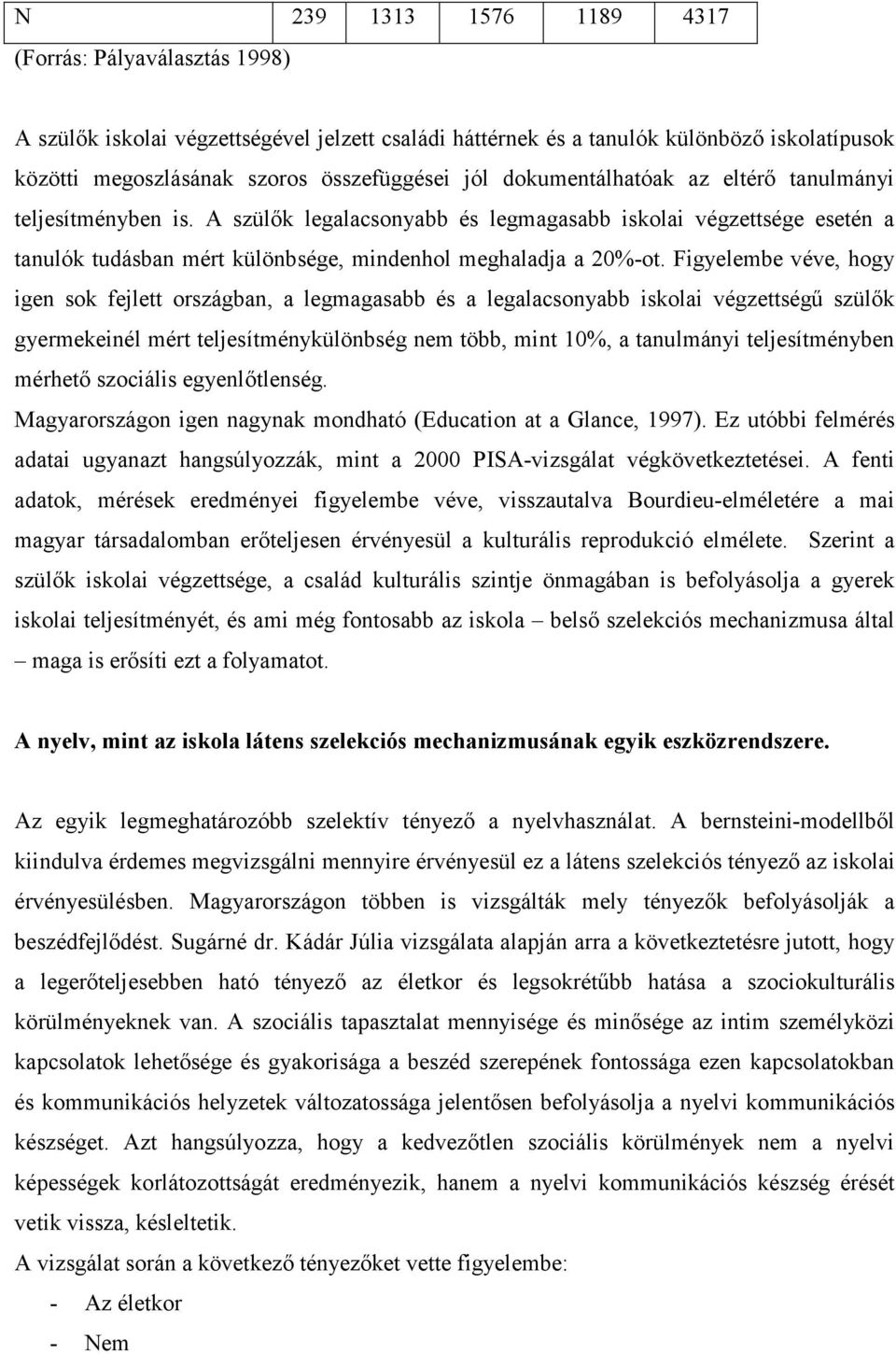 Figyelembe véve, hogy igen sok fejlett országban, a legmagasabb és a legalacsonyabb iskolai végzettségű szülők gyermekeinél mért teljesítménykülönbség nem több, mint 10%, a tanulmányi teljesítményben