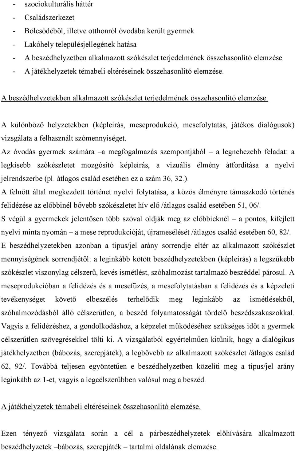 A különböző helyzetekben (képleírás, meseprodukció, mesefolytatás, játékos dialógusok) vizsgálata a felhasznált szómennyiséget.