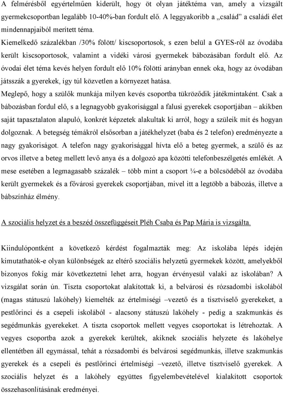 Kiemelkedő százalékban /30% fölött/ kiscsoportosok, s ezen belül a GYES-ről az óvodába került kiscsoportosok, valamint a vidéki városi gyermekek bábozásában fordult elő.