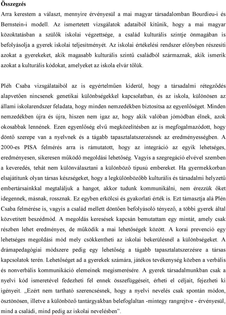 Az iskolai értékelési rendszer előnyben részesíti azokat a gyerekeket, akik magasabb kulturális szintű családból származnak, akik ismerik azokat a kulturális kódokat, amelyeket az iskola elvár tőlük.