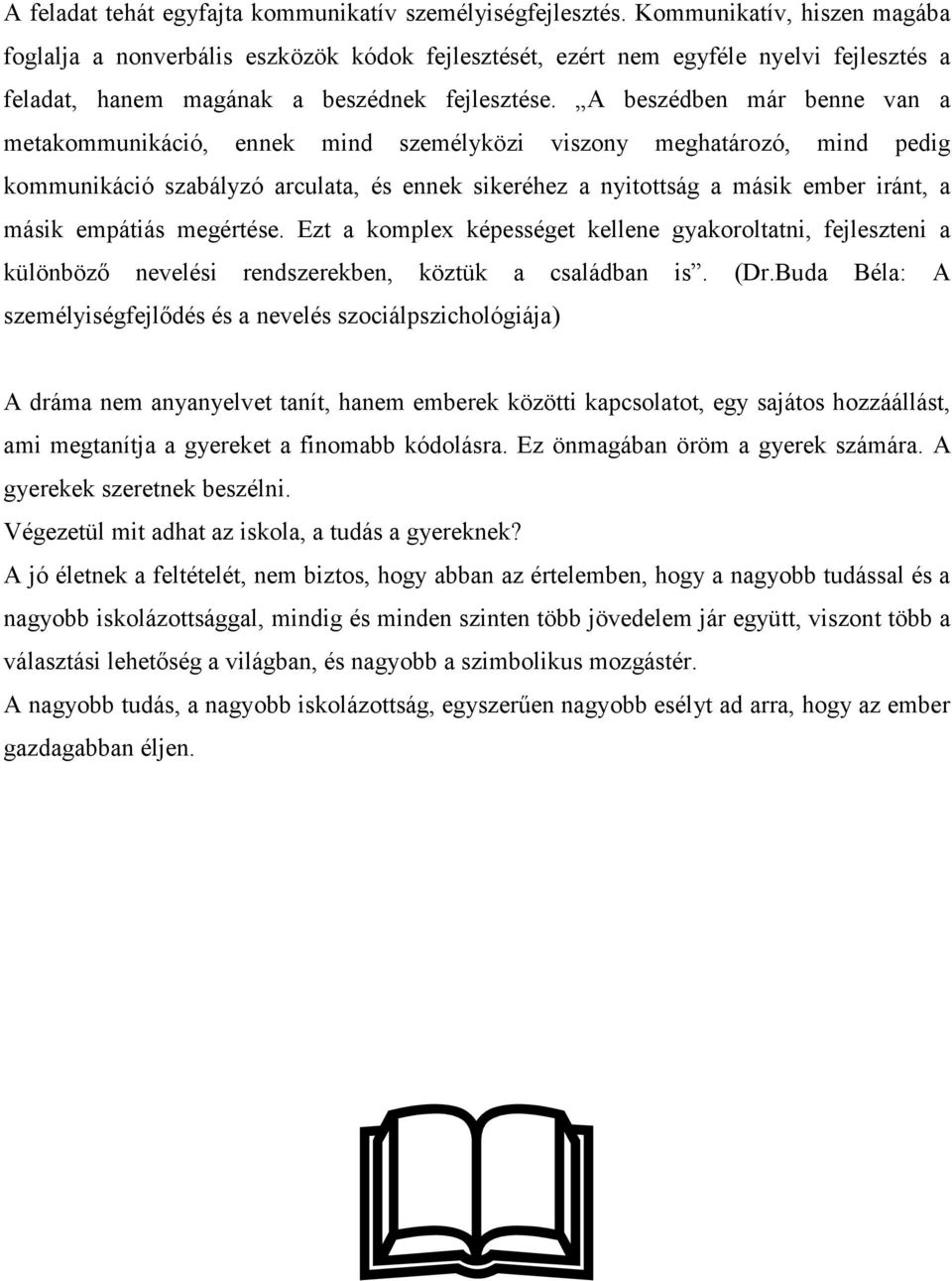 A beszédben már benne van a metakommunikáció, ennek mind személyközi viszony meghatározó, mind pedig kommunikáció szabályzó arculata, és ennek sikeréhez a nyitottság a másik ember iránt, a másik