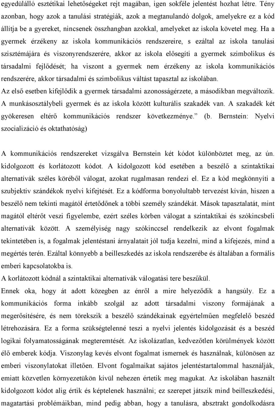 Ha a gyermek érzékeny az iskola kommunikációs rendszereire, s ezáltal az iskola tanulási szisztémájára és viszonyrendszerére, akkor az iskola elősegíti a gyermek szimbolikus és társadalmi fejlődését;