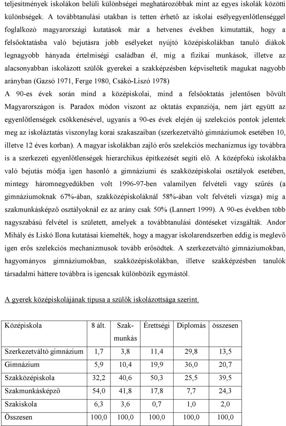 nyújtó középiskolákban tanuló diákok legnagyobb hányada értelmiségi családban él, míg a fizikai munkások, illetve az alacsonyabban iskolázott szülők gyerekei a szakképzésben képviseltetik magukat