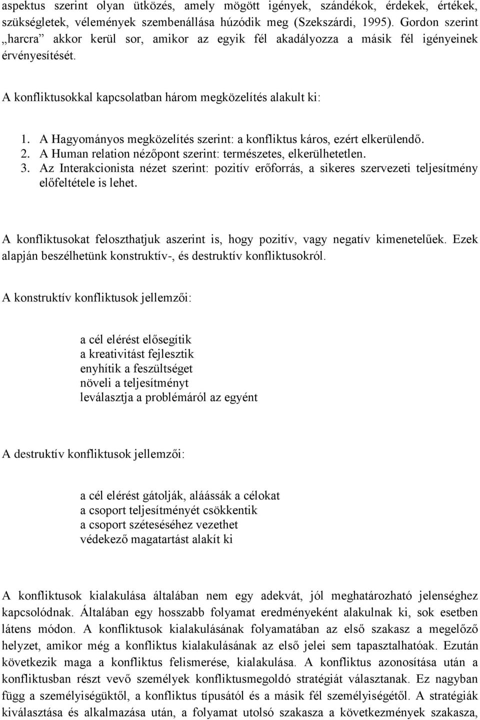 A Hagyományos megközelítés szerint: a konfliktus káros, ezért elkerülendő. 2. A Human relation nézőpont szerint: természetes, elkerülhetetlen. 3.