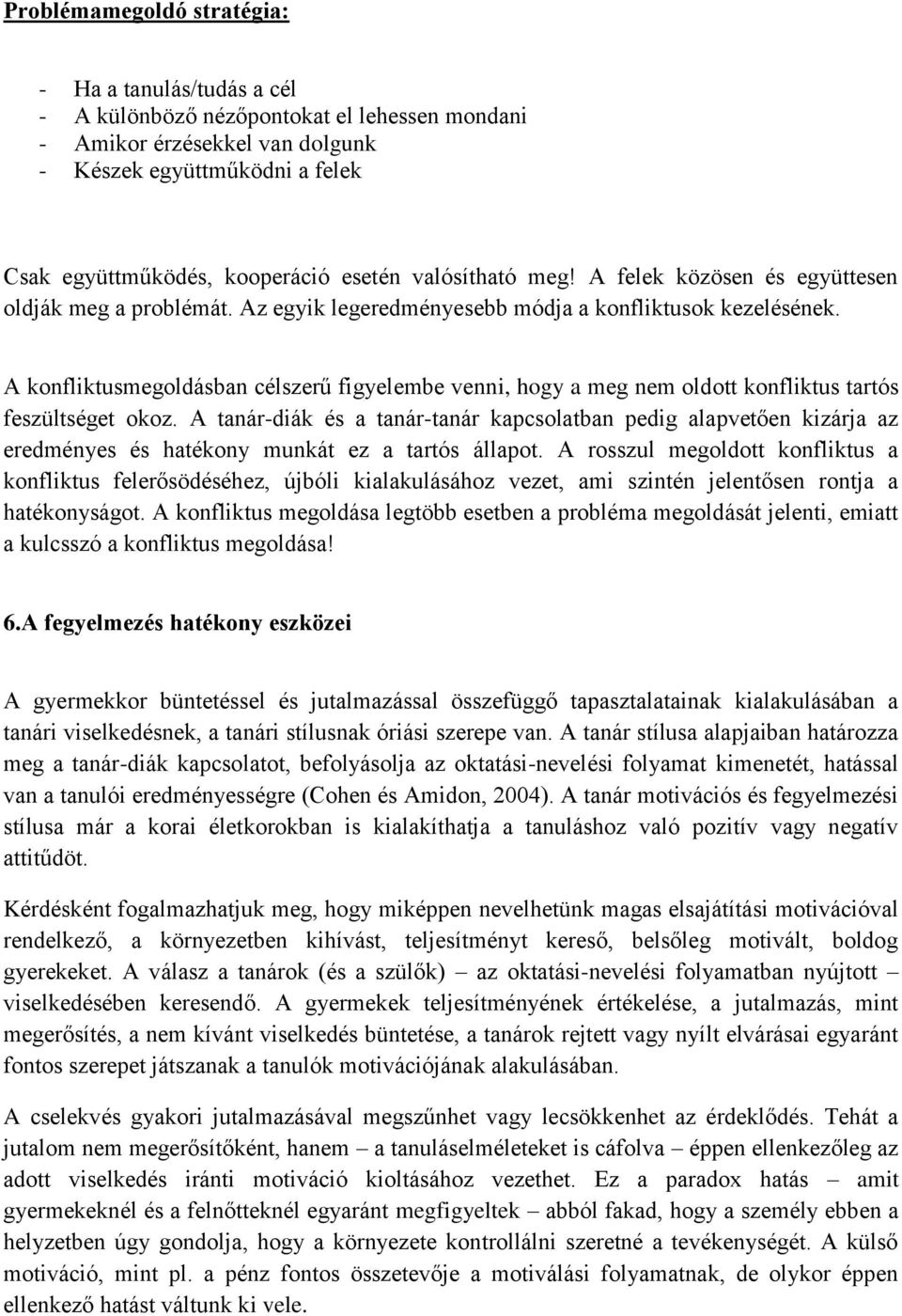 A konfliktusmegoldásban célszerű figyelembe venni, hogy a meg nem oldott konfliktus tartós feszültséget okoz.