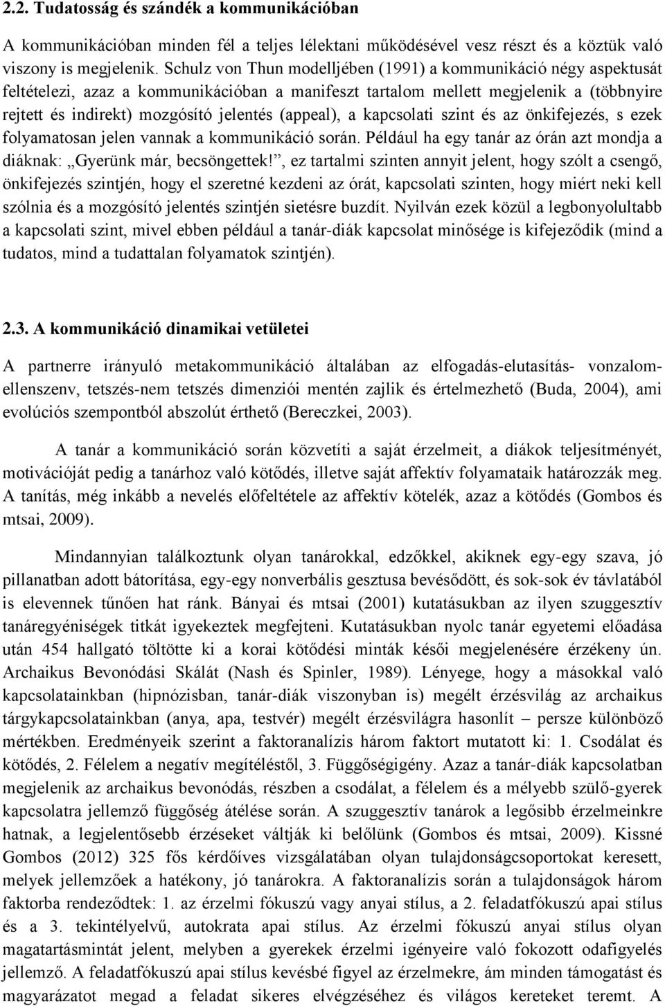 (appeal), a kapcsolati szint és az önkifejezés, s ezek folyamatosan jelen vannak a kommunikáció során. Például ha egy tanár az órán azt mondja a diáknak: Gyerünk már, becsöngettek!