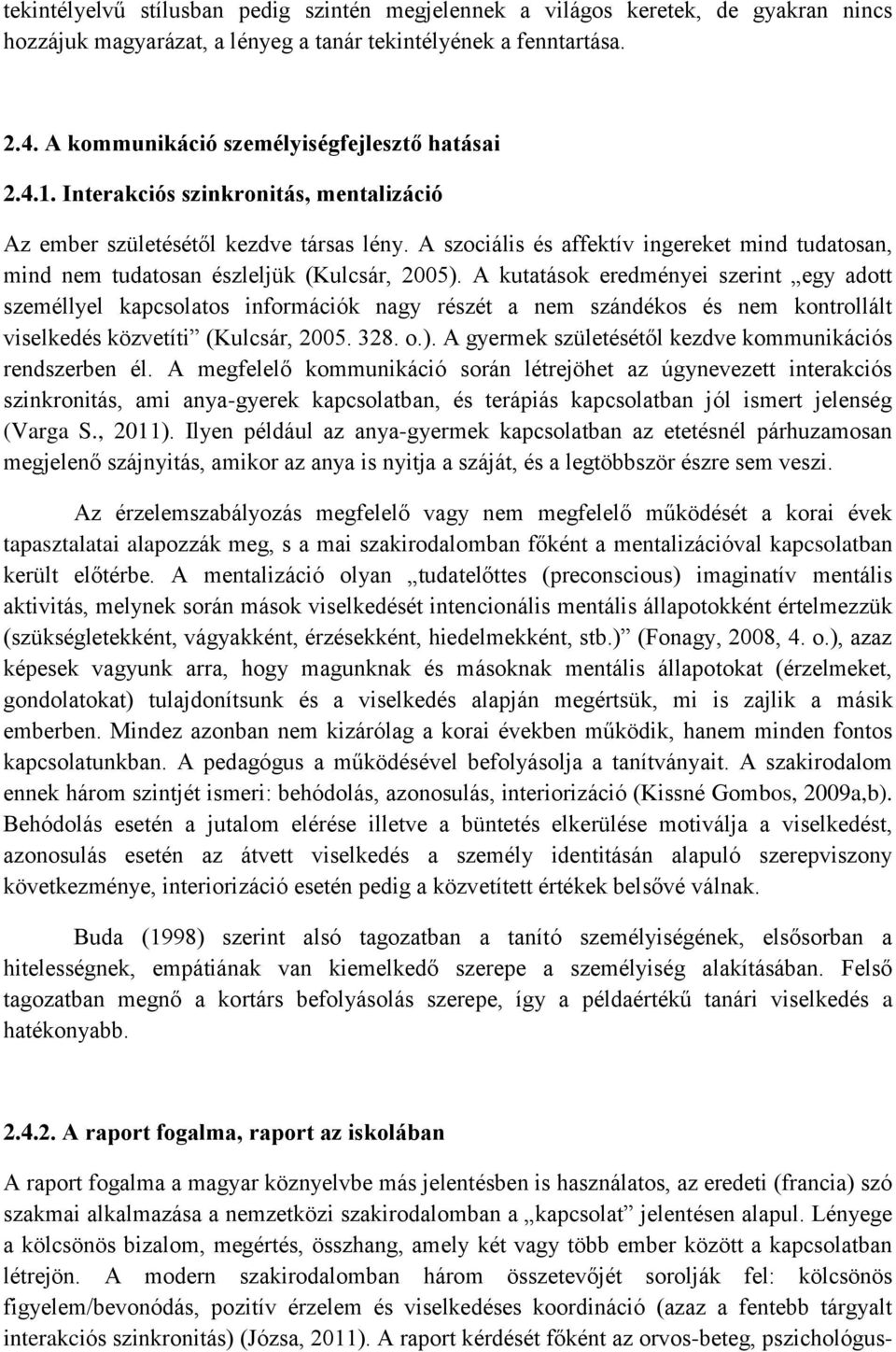 A szociális és affektív ingereket mind tudatosan, mind nem tudatosan észleljük (Kulcsár, 2005).