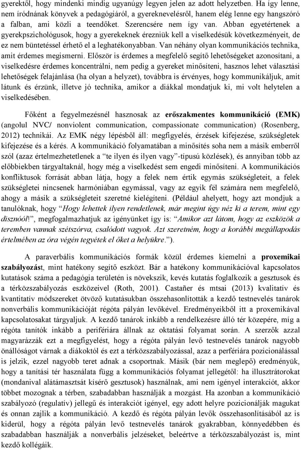 Abban egyetértenek a gyerekpszichológusok, hogy a gyerekeknek érezniük kell a viselkedésük következményeit, de ez nem büntetéssel érhető el a leghatékonyabban.