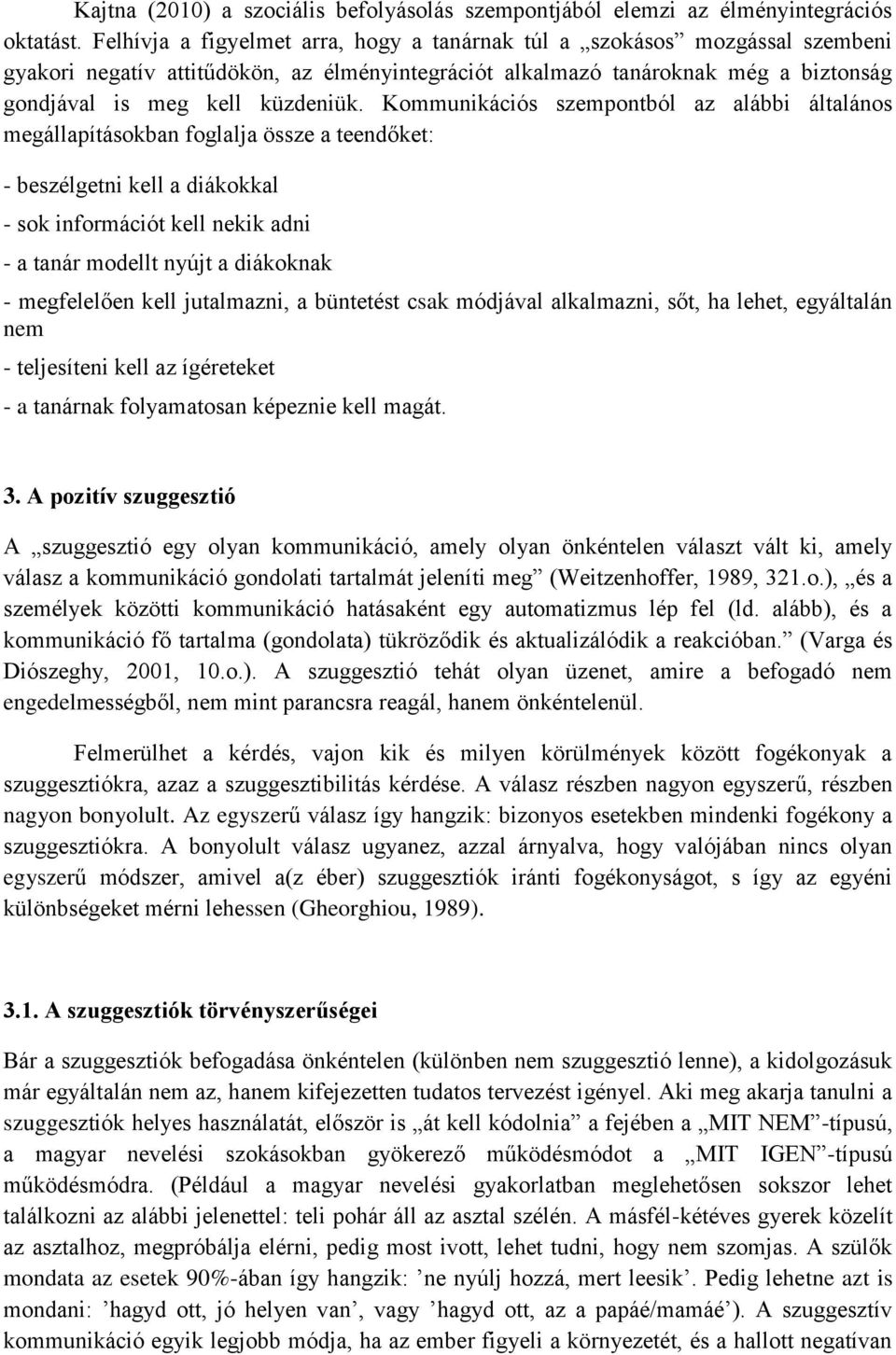 Kommunikációs szempontból az alábbi általános megállapításokban foglalja össze a teendőket: - beszélgetni kell a diákokkal - sok információt kell nekik adni - a tanár modellt nyújt a diákoknak -