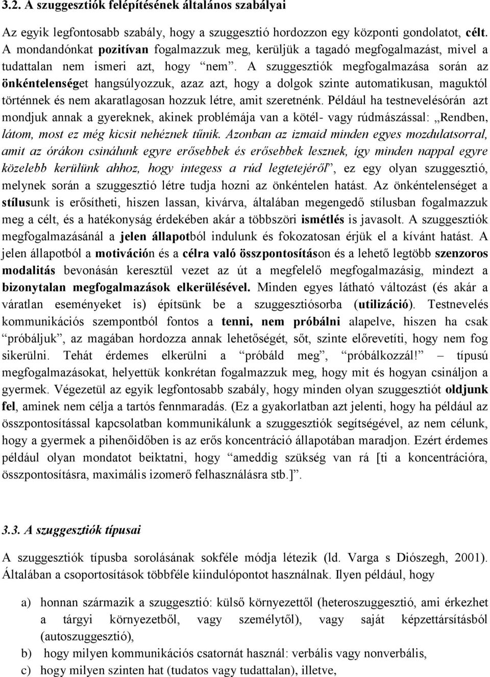 A szuggesztiók megfogalmazása során az önkéntelenséget hangsúlyozzuk, azaz azt, hogy a dolgok szinte automatikusan, maguktól történnek és nem akaratlagosan hozzuk létre, amit szeretnénk.