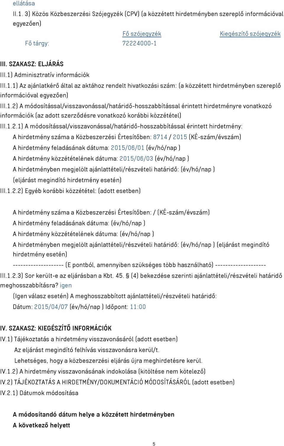 1.2.1) A módosítással/visszavonással/határidő-hosszabbítással érintett hirdetmény: A hirdetmény száma a Közbeszerzési Értesítőben: 8714 / 2015 (KÉ-szám/évszám) A hirdetmény feladásának dátuma: