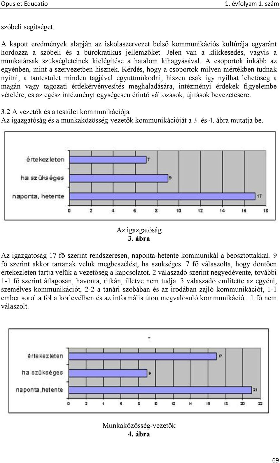 Kérdés, hogy a csoportok milyen mértékben tudnak nyitni, a tantestület minden tagjával együttműködni, hiszen csak így nyílhat lehetőség a magán vagy tagozati érdekérvényesítés meghaladására,