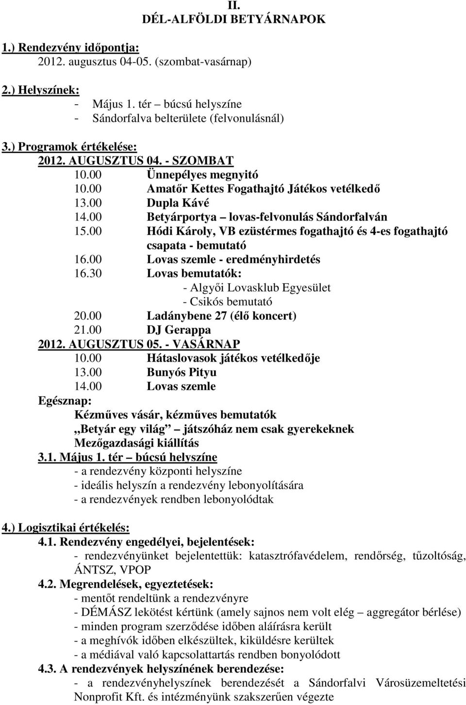 00 Hódi Károly, VB ezüstérmes fogathajtó és 4-es fogathajtó csapata - bemutató 16.00 Lovas szemle - eredményhirdetés 16.30 Lovas bemutatók: - Algyıi Lovasklub Egyesület - Csikós bemutató 20.