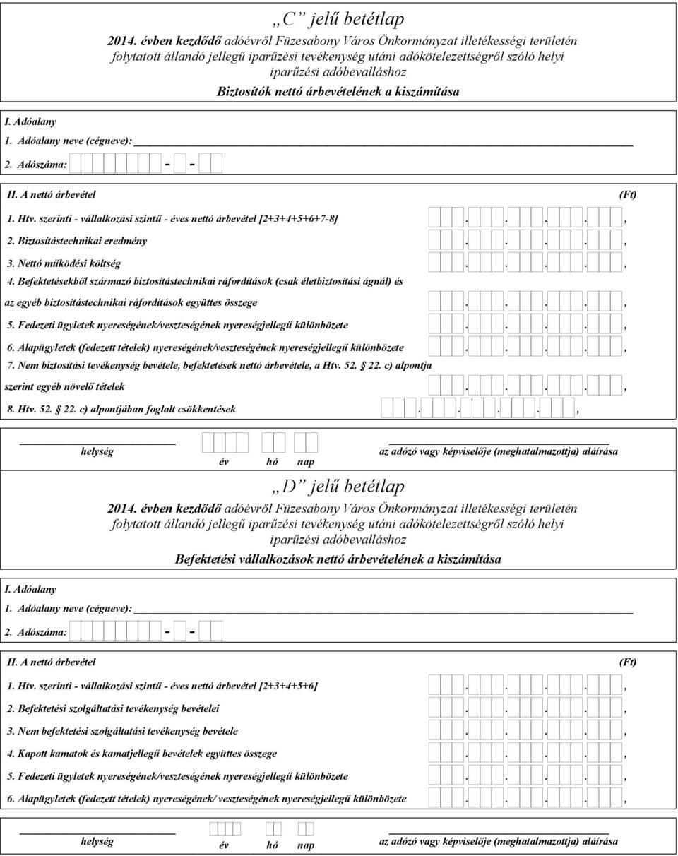 nettó árbevételének a kiszámítása I. Adóalany 1. Adóalany neve (cégneve): 2. Adószáma: - - II. A nettó árbevétel (Ft) 1. Htv. szerinti - vállalkozási szintű - éves nettó árbevétel [2+3+4+5+6+7-8]...., 2.